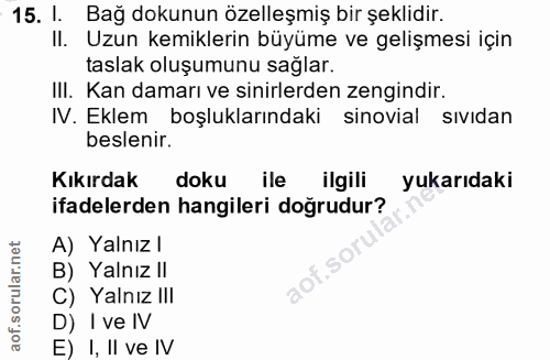 15. soru: I. Bağ dokunun özelleşmiş bir şeklidir. Il. Uzun kemiklerin büyüme ve gelişmesi için taslak oluşumunu sağlar. III. Ka…