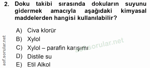 2. soru: Doku takibi sırasında dokuların suyunu gidermek kamacıyla aşağıdaki kimyasal maddelerden hangisi kullanılabilir? A) C…