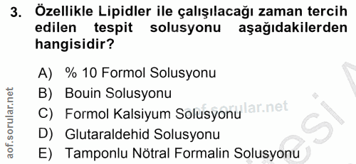 3. soru: Özellikle Lipidler ile çalışılacağı zaman tercih edilen tespit solusyonu aşağıdakilerden hangisidir? A) % 10 Formol S…