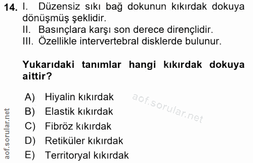 14. soru: I. Düzensiz sıkı bağ dokunun kıkırdak dokuya dönüşmüş şeklidir. II. Basınçlara karşı son derece dirençlidir. III. Öze…