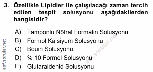 3. soru: Özellikle Lipidler ile çalışılacağı zaman tercih edilen tespit solusyonu aşağıdakilerden hangisidir? A) Tamponlu Nötr…