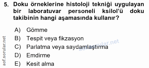 5. soru: Doku örneklerine histoloji tekniği uygulayan bir laboratuvar personeli kilol'ü doku takibinin hangi aşamasında kullan…