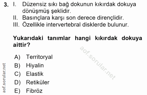 3. soru: I. Düzensiz sıkı bağ dokunun kıkırdak dokuya dönüşmüş şeklidir. II. Basınçlara karşı son derece dirençlidir. III. Öze…