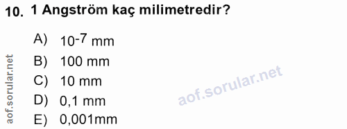 10. soru: 1 Angström kaç milimetredir? A) 10-7 mm B) 100 mm C) 10 mm D) 0,1 mm E) 0,001mm