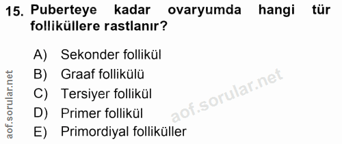 15. soru: Puberteye kadar ovaryumda hangi tür folliküllere rastlanır? A) Sekonder follikül B) Graaf follikülü Tersiyer follikül…
