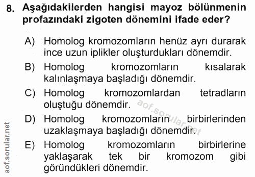 8. soru: Aşağıdakilerden hangisi mayoz bölünmenin profazındaki zigoten dönemini ifade eder? A) Homolog kromozomların henüz ayr…