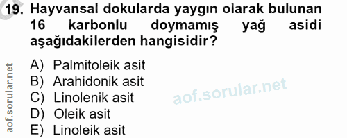 19. soru: Hayvansal dokularda yaygın olarak bulunan 16 karbonlu doymamış yağ asidi aşağıdakilerden hangisidir? A) Palmitoleik a…