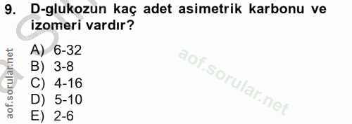 9. soru: D-glukozun kaç adet asimetrik karbonu ve izomeri vardır? A) 6-32 B) 3-8 C) 4-16 D) 5-10 E) 2-6