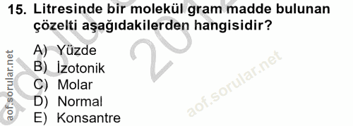 15. soru: Litresinde bir molekül gram madde bulunan çözelti aşağıdakilerden hangisidir? A) Yüzde B) Izotonik C) Molar D) Normal…
