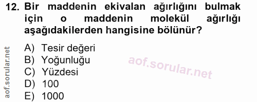 12. soru: Bir maddenin ekivalan ağırlığını bulmak için maddenin molekül ağırlığı aşağıdakilerden hangisine bölünür? A) Tesir de…
