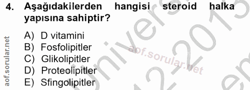 4. soru: Aşağıdakilerden hangisi steroid halka yapısına sahiptir? A) D vitamini B) Fosfolipitler C) Glikolipitler D) Proteolip…