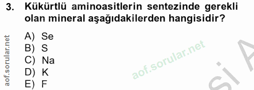 3. soru: Kükürtlü aminoasitlerin sentezinde gerekli olan mineral aşağıdakilerden hangisidir? A) Se B) S C) Na D) K E) F