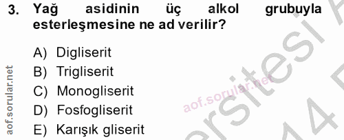 3. soru: Yağ asidinin Üç alkol grubuyla esterleşmesine ne ad verilir? A) Digliserit B) Trigliserit C) Monogliserit aof.sorylay…