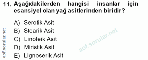 11. soru: Aşağıdakilerden hangisi insanlar için esansiyel olan yağ asitlerinden biridir? A) Serotik Asit B) Stearik Asit C) Lin…