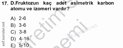 17. soru: .Fruktozun kaç adet asimetrik karbon atomu ve izomeri vardır? A) 2-6 B) 3-6 r.net C) 3-8 emi D) 4-16 E) 5-10