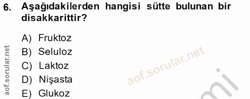 6. soru: Aşağıdakilerden hangisi sütte bulunan bir disakkarittir? A) Fruktoz B) Seluloz C) Laktoz D) Nişasta E) Glukoz