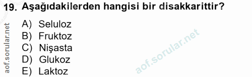 19. soru: Aşağıdakilerden hangisi bir disakkarittir? A) Seluloz B) Fruktoz C) Nişasta D) Glukoz E) Laktoz