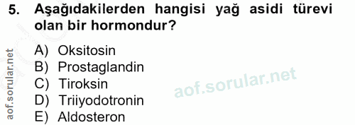5. soru: Aşağıdakilerden hangisi yağ asidi türevi olan bir hormondur? A) Oksitosin B) Prostaglandin C) Tiroksin D) Triiyodotro…
