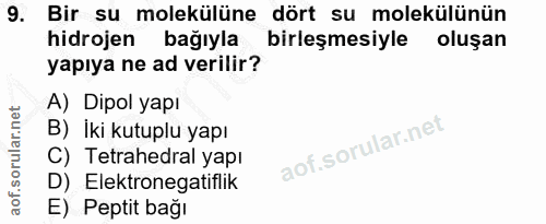 9. soru: Bir su molekülüne dört su molekülünün hidrojen bağıyla birleşmesiyle oluşan yapıya ne ad verilir? A) Dipol yapı B) İk…