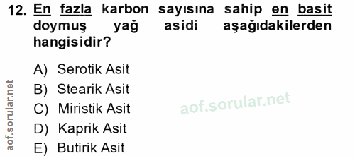 12. soru: En fazla karbon sayısına sahip en basit doymuş asidi aşağıdakilerden hangisidir? A) Serotik Asit B) Stearik Asit C) M…