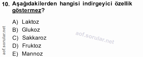 10. soru: Aşağıdakilerden hangisi indirgeyici özellik göstermez? A) Laktoz B) Glukoz C) Sakkaroz D) Fruktoz E) Mannoz