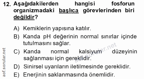 12. soru: Aşağıdakilerden hangisi fosforun organizmadaki başlıca görevlerinden biri değildir? A) Kemiklerin yapısına katılır. B…