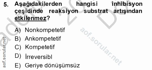 5. soru: Aşağıdakilerden hangisi inhibisyon çeşidinde reaksiyon substrat artışından etkilenmez? A) Nonkompetetif B) Ankompetet…