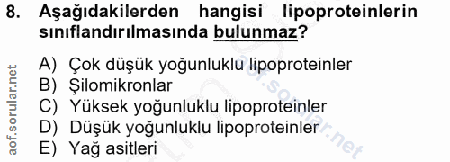 8. soru: Aşağıdakilerden hangisi lipoproteinlerin sınıflandırılmasında bulunmaz? A) Çok düşük yoğunluklu lipoproteinler B) Şil…