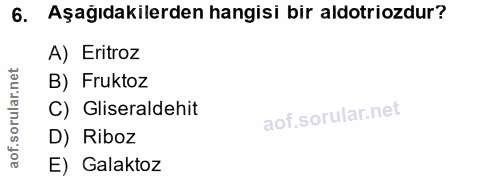 6. soru: Aşağıdakilerden hangisi bir aldotriozdur? A) Eritroz B) Fruktoz C) Gliseraldehit D) Riboz E) Galaktoz
