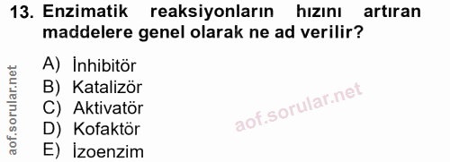 13. soru: Enzimatik reaksiyonların hizinı artiran maddelere genel olarak ne ad verilir? A) Inhibitör B) Katalizör C) Aktivatör…