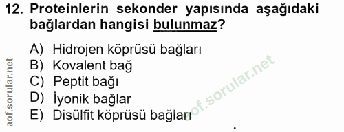 12. soru: Proteinlerin sekonder yapısında aşağıdaki bağlardan hangisi bulunmaz? A) Hidrojen köprüsü bağları B) Kovalent bağ C)…