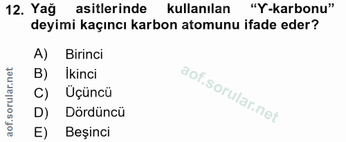 12. soru: Yağ asitlerinde kullanılan "Y-karbonu" deyimi kaçıncı karbon atomunu ifade eder? A) Birinci B) Ikinci C) Uçüncü D) Dö…