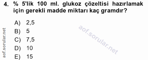 4. soru: % 5'lik 100 ml. glukoz çözeltisi hazırlamak için gerekli madde miktarı kaç gramdır? A) 2,5 B) 5 C) 7,5 D) 10 15