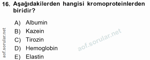 16. soru: Aşağıdakilerden hangisi kromoproteinlerden biridir? A) Albumin B) Kazein C) Tirozin D) Hemoglobin E) Elastin