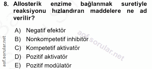 8. soru: Allosterik enzime bağlanmak suretiyle reaksiyonu hızlandıran maddelere ne ad verilir? A) Negatif efektör B) Nonkompet…