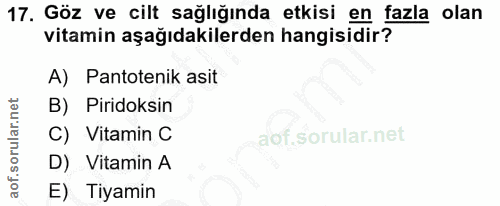 17. soru: Göz ve cilt sağlığında etkisi en fazla olan vitamin aşağıdakilerden hangisidir? A) Pantotenik asit B) Piridoksin C) V…