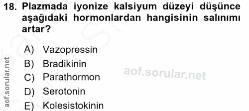 18. soru: Plazmada iyonize kalsiyum düzeyi düşünce aşağıdaki hormonlardan hangisinin salınımı artar? A) Vazopressin B) Bradikin…