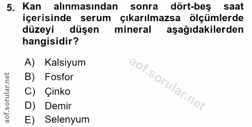 5. soru: Kan alınmasından • sonra dört-beş saat içerisinde serum çıkarılmazsa ölçümlerde düzeyi düşen mineral aşağıdakilerden…