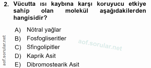 2. soru: Vücutta Isı kaybına karşı koruyucu etkiye sahip olan molekül aşağıdakilerden hangisidir? A) Nötral yağlar B) Fosfogli…