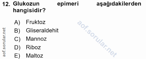 12. soru: Glukozun epimeri aşağıdakilerden hangisidir? A) Fruktoz B) Gliseraldehit C) Mannoz D) Riboz E) Maltoz