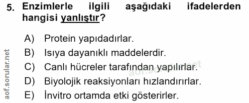 5. soru: Enzimlerle ilgili aşağıdaki ifadelerden hangisi yanlıştır? A) Protein yapıdadırlar. B) Isıya dayanıklı maddelerdir. C…