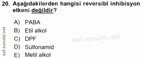 20. soru: Aşağıdakilerden hangisi reversibl inhibisyon etkeni değildir? A) PABA B) Etil alkol C) DPF D) Sülfonamid E) Metil alkol