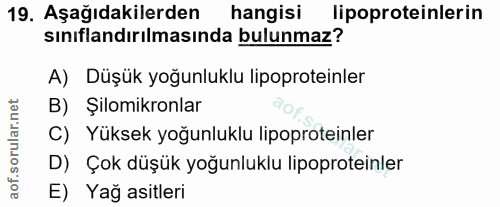 19. soru: Aşağıdakilerden hangisi lipoproteinlerin sınıflandırılmasında bulunmaz? A) Düşük yoğunluklu lipoproteinler B) Şilomik…