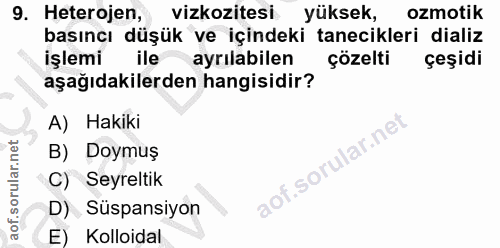 9. soru: Heterojen, vizkozitesi yüksek, ozmotik basıncı düşük ve içindeki tanecikleri dializ işlemi ile ayrılabilen çözelti çe…