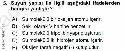5. soru: Suyun yapısı ile ilgili aşağıdaki ifadelerden hangisi yanlıştır? A) Su molekülü bir oksijen atomu içerir. B) Şekil ol…