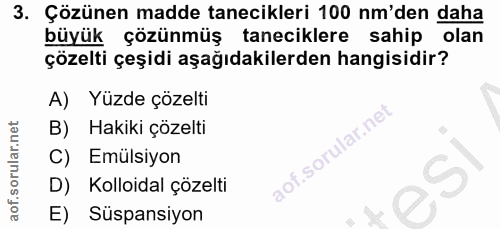 3. soru: Çözünen madde tanecikleri 100 nm'den daha büyük çözünmüş taneciklere sahip olan çözelti çeşidi aşağıdakilerden hangis…