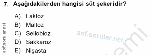 7. soru: Aşağıdakilerden hangisi süt şekeridir? A) Laktoz B) Maltoz C) Sellobioz f D) Sakkaroz E) Nişasta