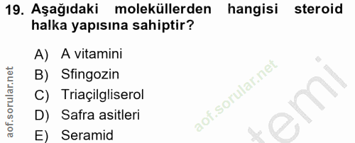 19. soru: Aşağıdaki moleküllerden hangisi steroid halka yapısına sahiptir? A) A vitamini B) Sfingozin C) Triaçilgliserol D) Saf…