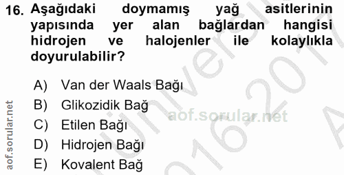 16. soru: Aşağıdaki doymamış yağ asitlerinin yapısında yer alan bağlardan hangisi hidrojen ve halojenler ile kolaylıkla doyurul…