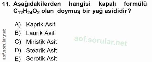 11. soru: Aşağıdakilerden hangisi kapalı formülü C12H2402 olan doymuş bir yağ asididir? A) Kaprik Asit B) Laurik Asit C) Mirist…